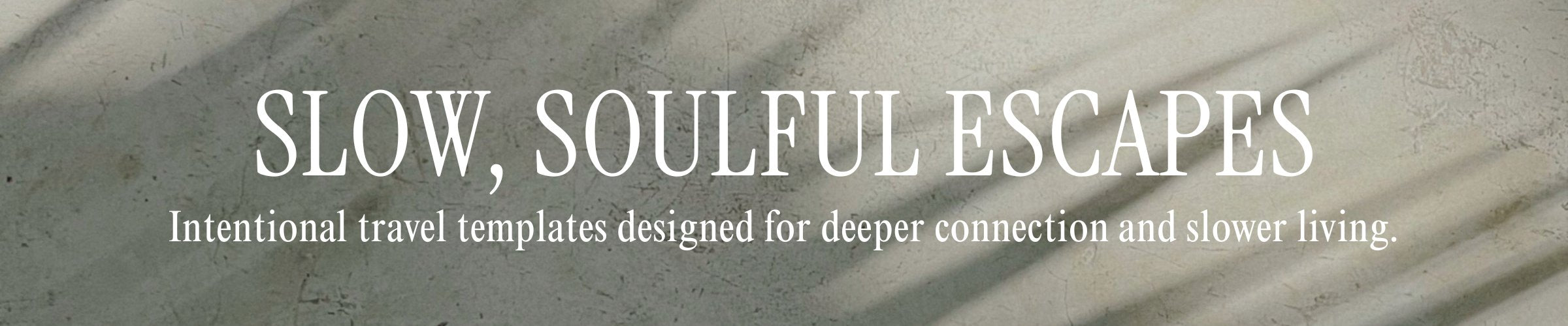 Slow soulful escapes collection banner for intentional luxury travel itinerary templates, digital invitation downloads, and mindful girls trips